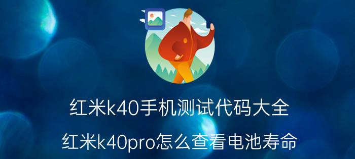 红米k40手机测试代码大全 红米k40pro怎么查看电池寿命？